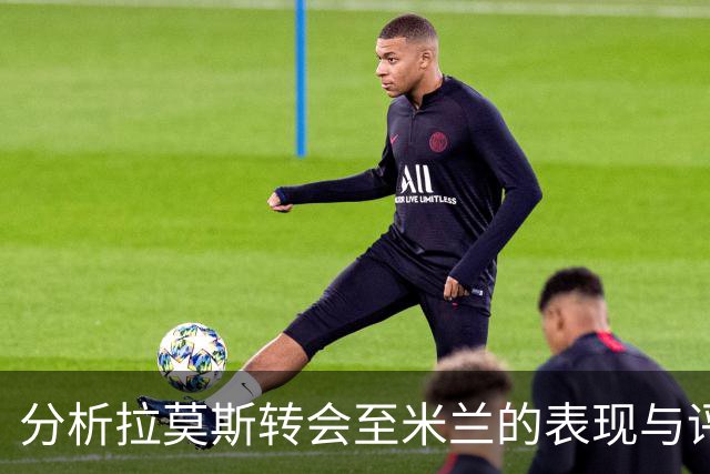 分析拉莫斯转会至米兰的表现与评价