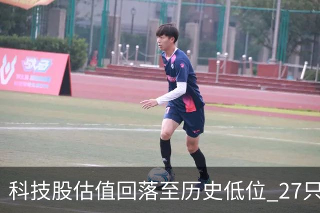 科技股估值回落至历史低位 27只个股被看好